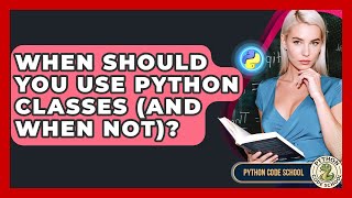 When Should You Use Python Classes (and When Not)? - Python Code School