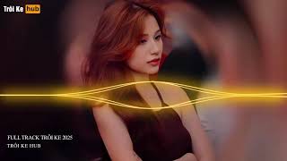 NONSTOP TRÔI KE 2025 - FULL TRACK TRÔI KE HOT 2025
