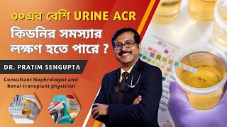 ৩০ এর বেশি URINE ACR কিডনি সমস্যার লক্ষণ হতে পারে ? Explained by Dr. Pratim Sengupta