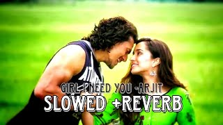 Girl I need you |Slowed + Reverb | BAAGHI | Tiger, shraddha | Arijit Singh lofi song