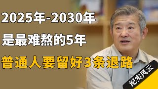 2025年-2030年，是最难熬的5年，普通人要留好3条退路!#许知远 #纪实风云 #纪录片 #陈东升