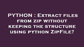PYTHON : Extract files from zip without keeping the structure using python ZipFile?