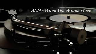 Adm - When You Wanna Move