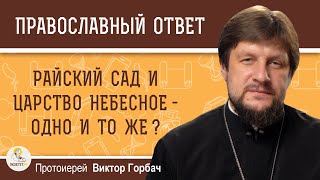 РАЙСКИЙ САД И ЦАРСТВО НЕБЕСНОЕ - ОДНО И ТО ЖЕ ?  Протоиерей Виктор Горбач