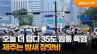 오늘 더 덥다 35도 찜통 폭염…제주는 밤새 장맛비 / 연합뉴스TV (YonhapnewsTV)