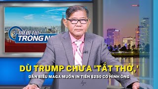 Dù Trump chưa 'tắt thở,' dân biểu MAGA muốn in tiền $250 có hình ông