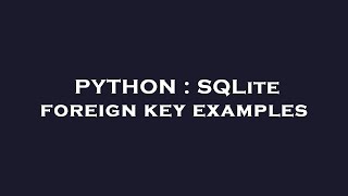 PYTHON : SQLite foreign key examples