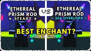 BEST ENCHANT for ETHEREAL PRISM ROD: Steady vs. Sea Overlord | Roblox Fisch