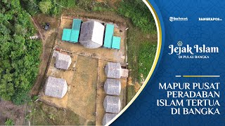 Mapur Pusat Peradaban Islam Paling Tua di Bangka | JEJAK ISLAM DI PULAU BANGKA