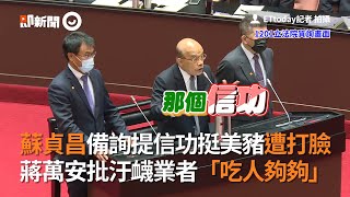 蘇貞昌備詢提「信功實業」挺美豬遭打臉　蔣萬安批汙衊業者「吃人夠夠」｜政治｜立法院｜萊豬