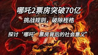 哪吒2票房突破70亿，“挑战规则，破除桎梏：探讨‘哪吒’票房背后的社会意义”