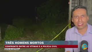 Rota da Notícia - 3 homens são mortos em confronto com a Polícia Civil