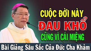 CUỘC ĐỜI NÀY ĐAU KHỔ CŨNG VÌ CÁI MIỆNG - Bài Giảng Sâu Sắc Của ĐC Phêrô Nguyễn Văn Khảm