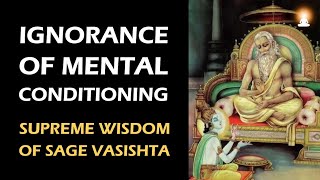 Supreme Wisdom of Sage Vasishta - Ep 48 | Ignorance of Mental Conditioning