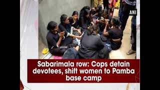 Sabarimala row: Cops detain devotees, shift women to Pamba base camp