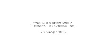 つなぎFARM 最新自然農法勉強会　三浦伸章さんによる玉ねぎの植え付け方法