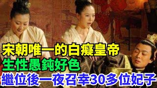 宋朝唯一的白癡皇帝，生性愚鈍好色，繼位之初一夜召幸30多位妃子【史曰館】#歷史 #歷史故事 #歷史人物 #史話館 #歷史萬花鏡 #奇聞 #歷史風雲天下