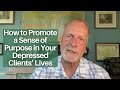 How to Promote a Sense of Purpose in Your Depressed Clients