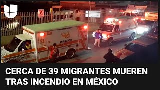 En un minuto: Incendio en un centro de detención de inmigrantes en México deja decenas de muertos