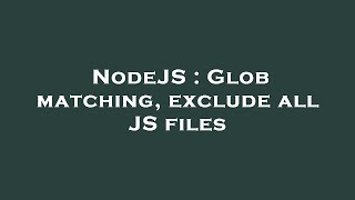 NodeJS : Glob matching, exclude all JS files