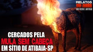 Fomos Cercados pela Mula Sem Cabeça em Sítio de Atibaia - SP (INÉDITO) - Relatos Da Fera | 1080p