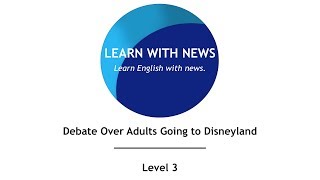 Debate Over Adults Going to Disneyland -  Level 3 -  American English