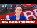 Show Ana Haber 21 Nisan 2022