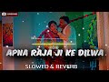 apna raja ji ke dilwa kahe todelu slowed u0026reverb “ lofi ” new bhojpuri song