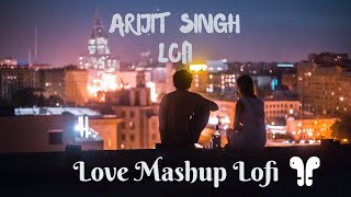 Arijit Singh Mashup |Lofi Mashup