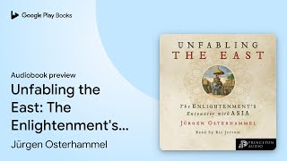 Unfabling the East: The Enlightenment's… by Jürgen Osterhammel · Audiobook preview