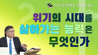 영성학교 주일예배설교- 위기의 시대를 살아가는 능력은 무엇인가