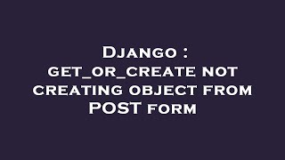 Django : get_or_create not creating object from POST form
