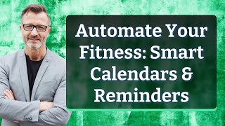 Automate Your Fitness: Smart Calendars & Reminders