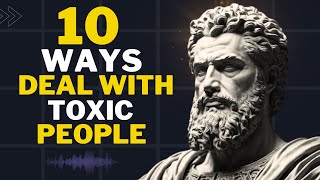 10 Smart Ways to Deal with Toxic People | Marcus Aurelius | Stoicism