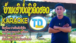 ບ້ານເຮົາບໍ່ເຊົາຄິດຮອດ(บ้านเฮาบ่อเชาคิดฮอด) ຮ້ອງໂດຍ ບ່າວໃຈ ຄົນຈິງຈັງ [KARAOKE] I ทองดำ MUSIC OFFICIAL