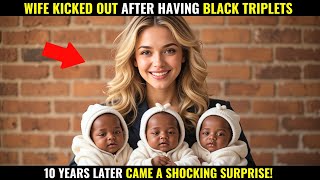 MILLIONAIRE KICKED OUT HIS WIFE AFTER HAVING BLACK TRIPLETS. 10 YEARS LATER, A SHOCKING SURPRISE!