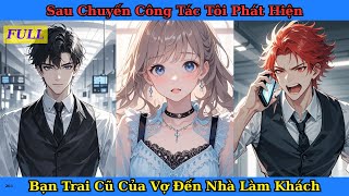 [Truyện Audio Full] Sau Chuyến Công Tác Tôi Phát Hiện Bạn Trai Cũ Của Vợ Đến Nhà Làm Khách