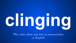 the correct pronunciation of clinging in English.