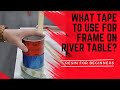 What Tape To use On Frame/Mold for Epoxy River Table