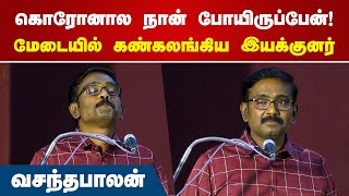 கொரோனால நான் போயிருப்பேன்! மேடையில் கண்கலங்கிய இயக்குனர் வசந்தபாலன் | Director Vasantha Balan