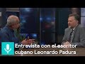 Entrevista con el escritor cubano Leonardo Padura - Es la hora de opinar - 15 de marzo 2018