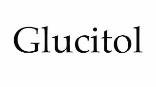 How to Pronounce Glucitol