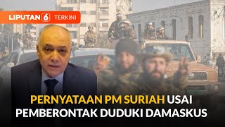 Pernyataan PM Suriah Usai Pemberontak Duduki Damaskus, Runtuhkan Rezim Bashar Assad | Liputan 6