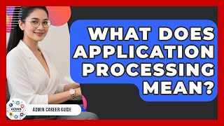 What Does Application Processing Mean? - Admin Career Guide