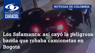 Los Salamanca: así cayó la peligrosa banda que robaba camionetas en Bogotá