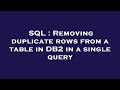 SQL : Removing duplicate rows from a table in DB2 in a single query
