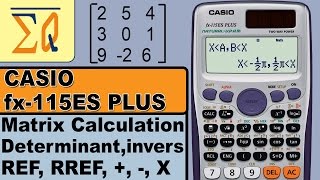 Casio FX-115 ES  Plus 2E Matrix Determinant Matrix Inverse +, x, -, RREF