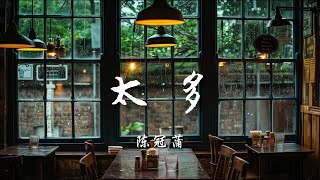 ♪太多 - 陈冠蒲『太多的借口，太多的理由，别再问我难过时候怎么过，或许会好好地活，或许会消失无踪，你在乎什么』