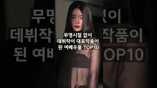 무명시절 없이 데뷔작이 대표작품이 된 여배우들 TOP10