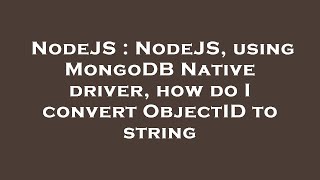 NodeJS : NodeJS, using MongoDB Native driver, how do I convert ObjectID to string